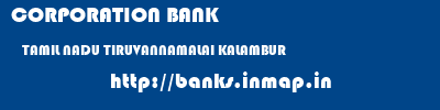 CORPORATION BANK  TAMIL NADU TIRUVANNAMALAI KALAMBUR   banks information 